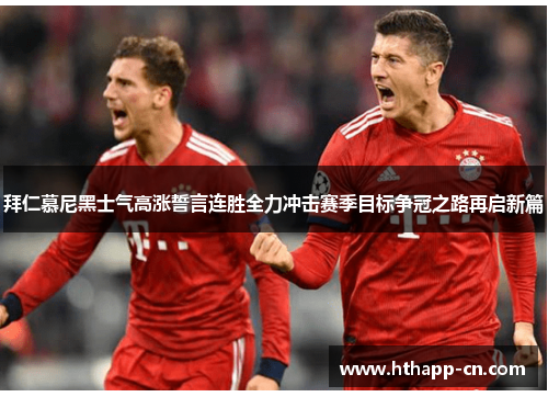 拜仁慕尼黑士气高涨誓言连胜全力冲击赛季目标争冠之路再启新篇